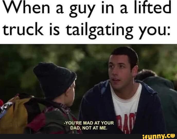 guy-in-liftec-truck-is-tailgating-you-you-re-mad-at-your-dad-not-at