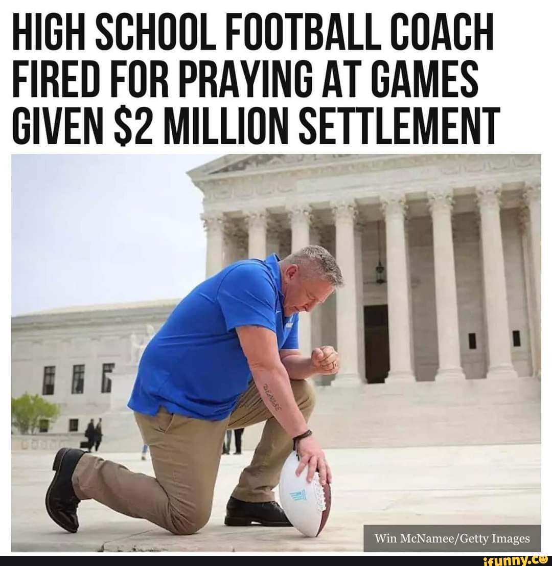 HIGH SCHOOL FOOTBALL COACH FIRED FOR PRAYING AT GAMES GIVEN 2 MILLION