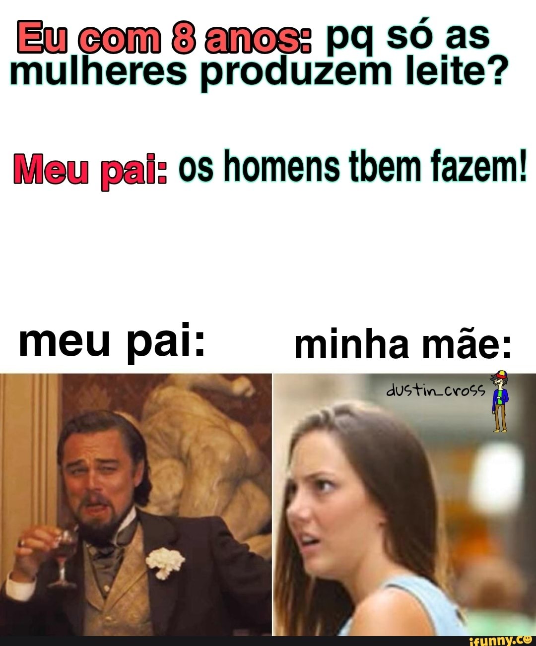 Eu com 8 anos: pq só as mulheres produzem leite?
Meu pal: os homens bem fazem!
meu pai: minha mãe:
