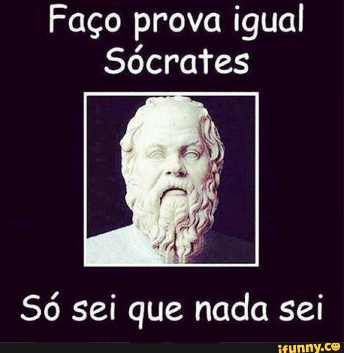 Faço prova igual
Toei gra NS
Só sei que nada sei