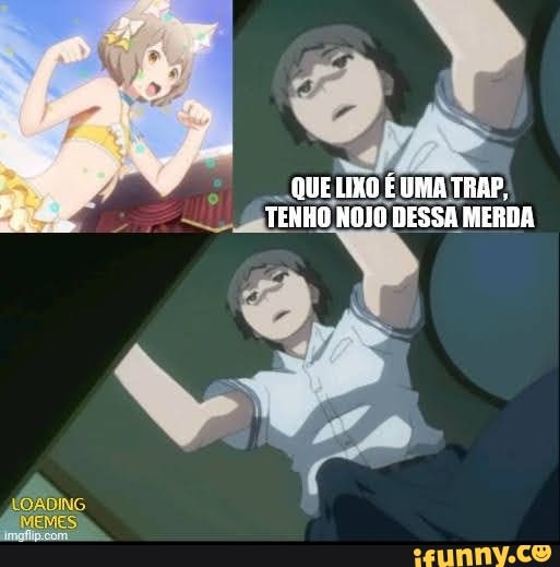 QUE LIXO É UMA TRAP,
TENHO NOJO DESSA MERDA