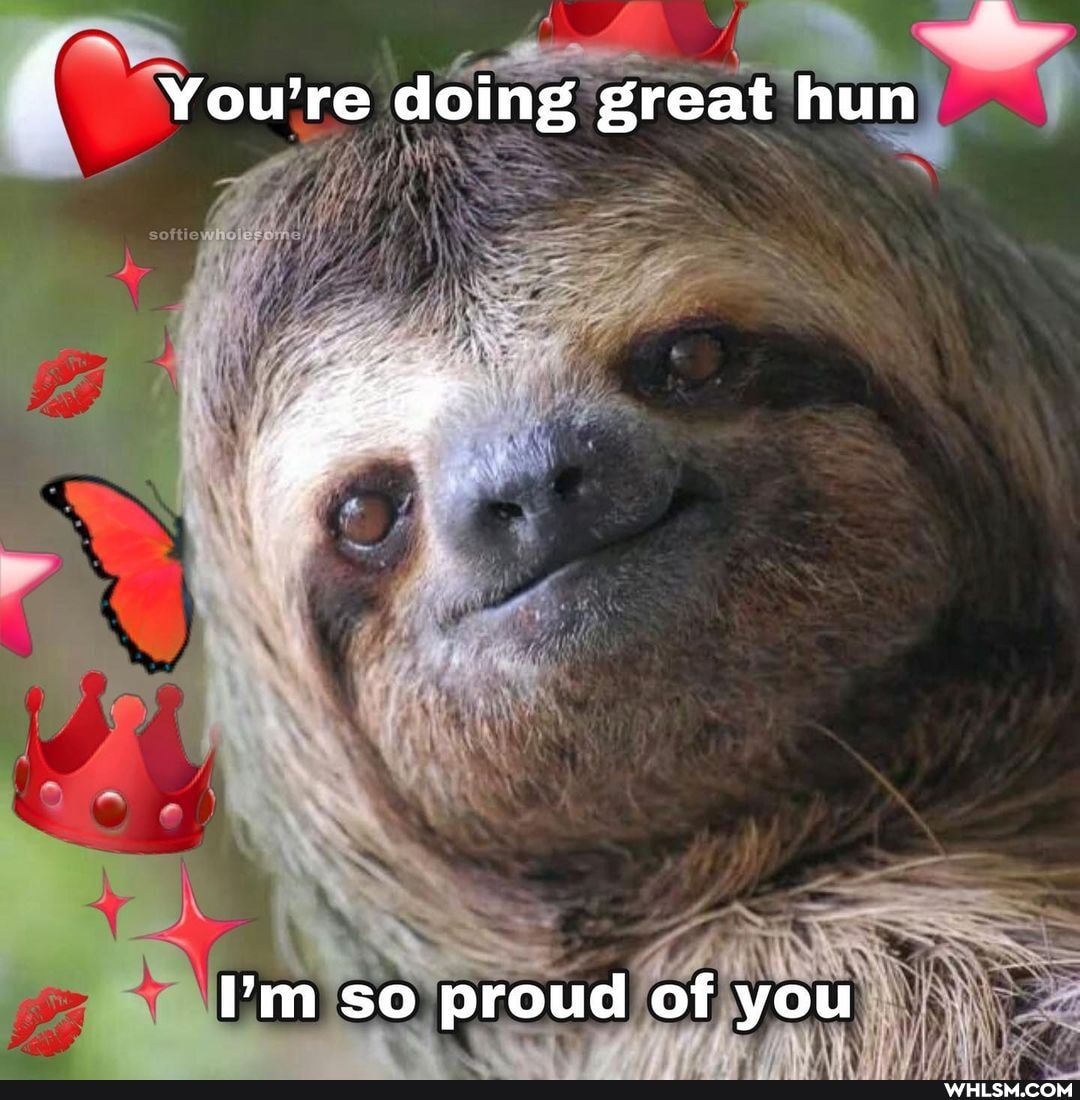 You're doing great hun
I'm so proud of you