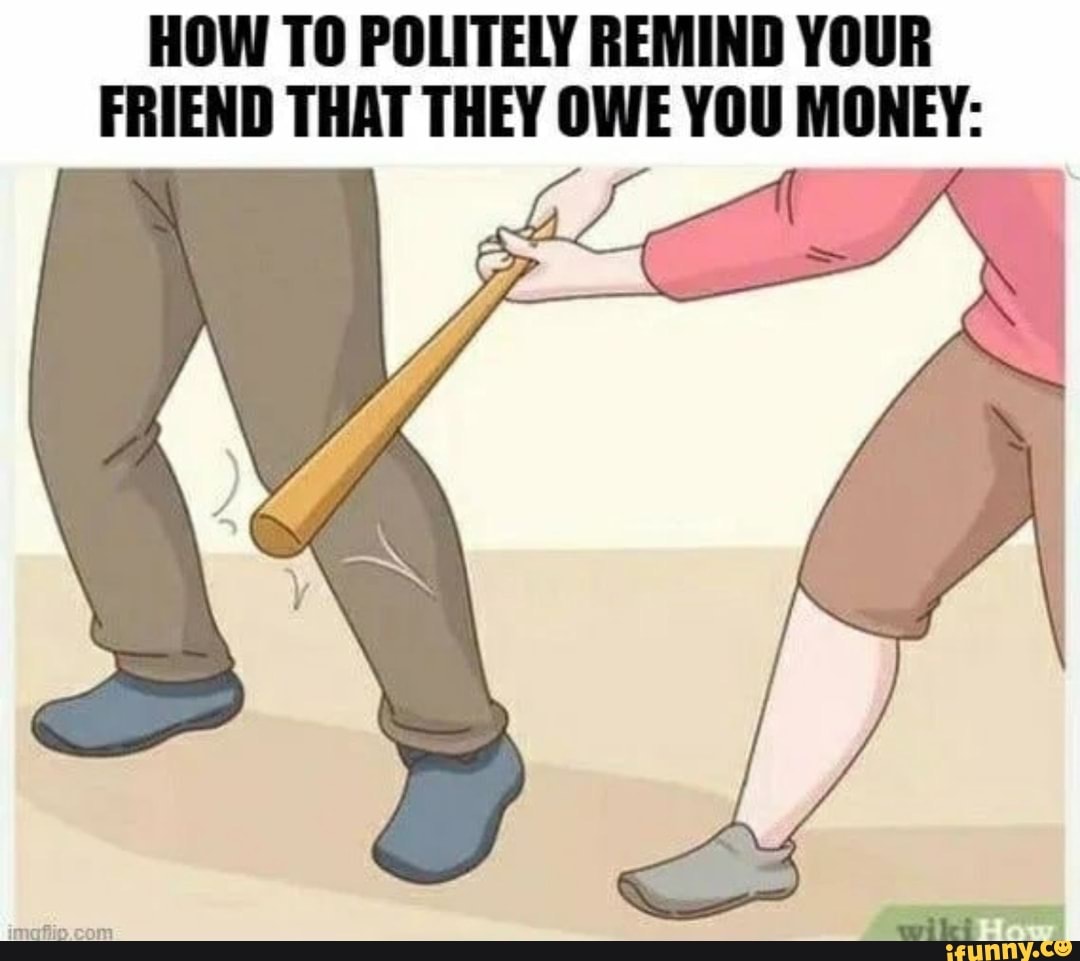 how-to-politely-remind-your-friend-that-they-owe-you-money-ifunny