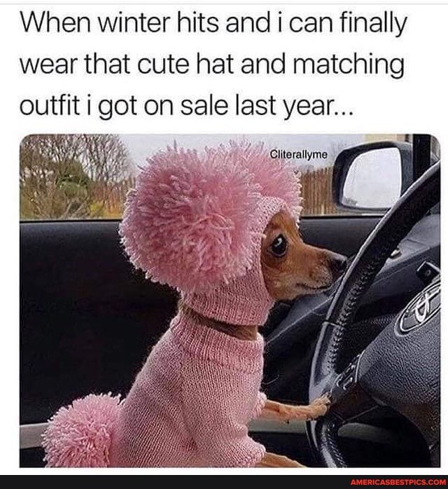 When winter hits and i can finally wear that cute hat and matching outfit got on sale last year...