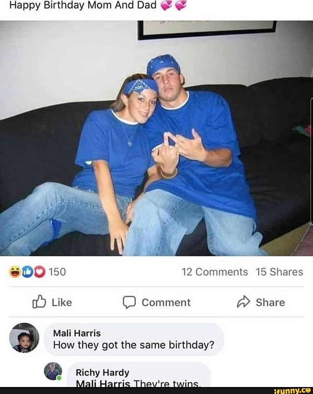 Happy Birthday Mom And Dad @
e DO 150 12 Comments 15 Shares
Mali Harris
How they got the same birthday?