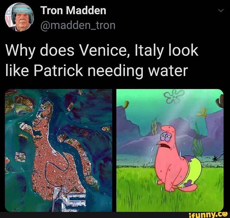 @madden_tron
Why does Venice, Italy look
like Patrick needing water