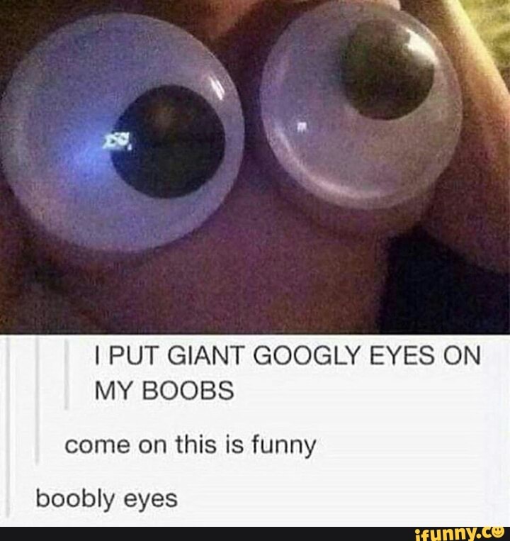 I PUT GIANT GOOGLY EYES ON MY BOOBS come on this is funny boobly eyes