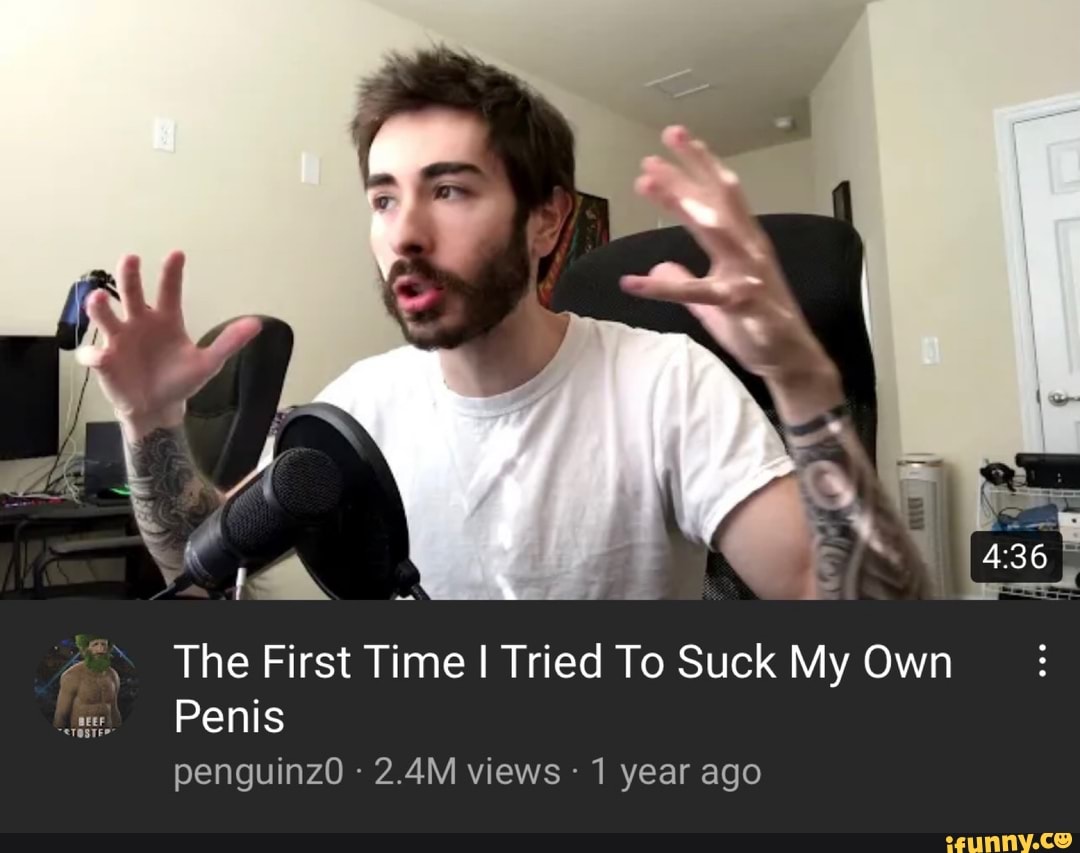 Fy The First Penis Time I Tried To Suck My Own Penis penguinz0 2.4M views 1  year ago - iFunny