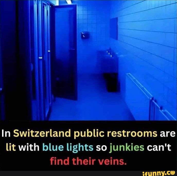 In Switzerland public restrooms are lit with blue lights so junkies can