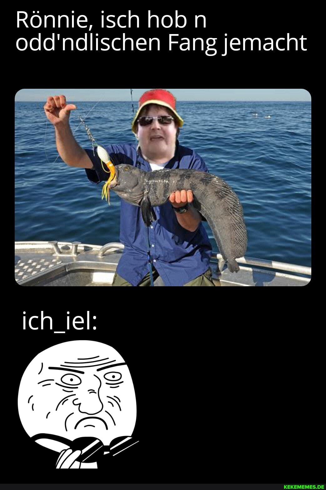 Ronnie, isch hob n odd'ndlischen Fang jemacht