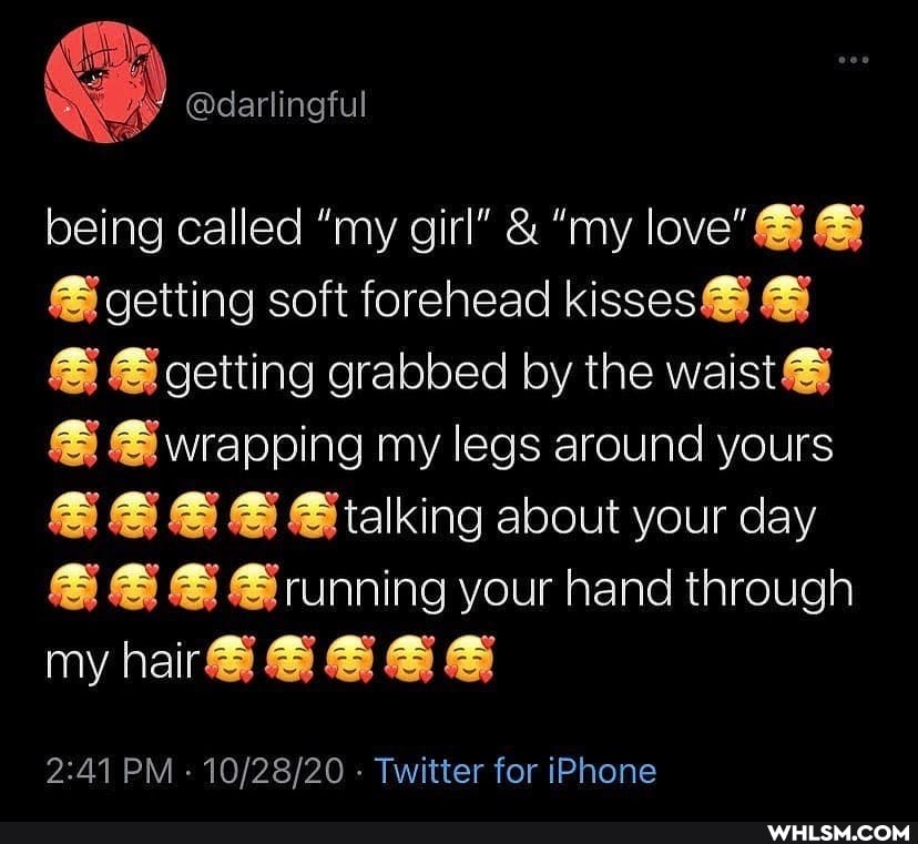 @darlingful
being called "my girl" & "my love' getting soft forehead kisses
& getting grabbed by the waist
& wrapping my legs around yours
& Stalking about your day
& @running your hand through my hair Si
PM - - Twitter for iPhone