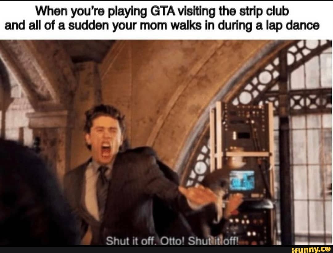 When you're playing GTA visiting the strip club and all of a sudden ...