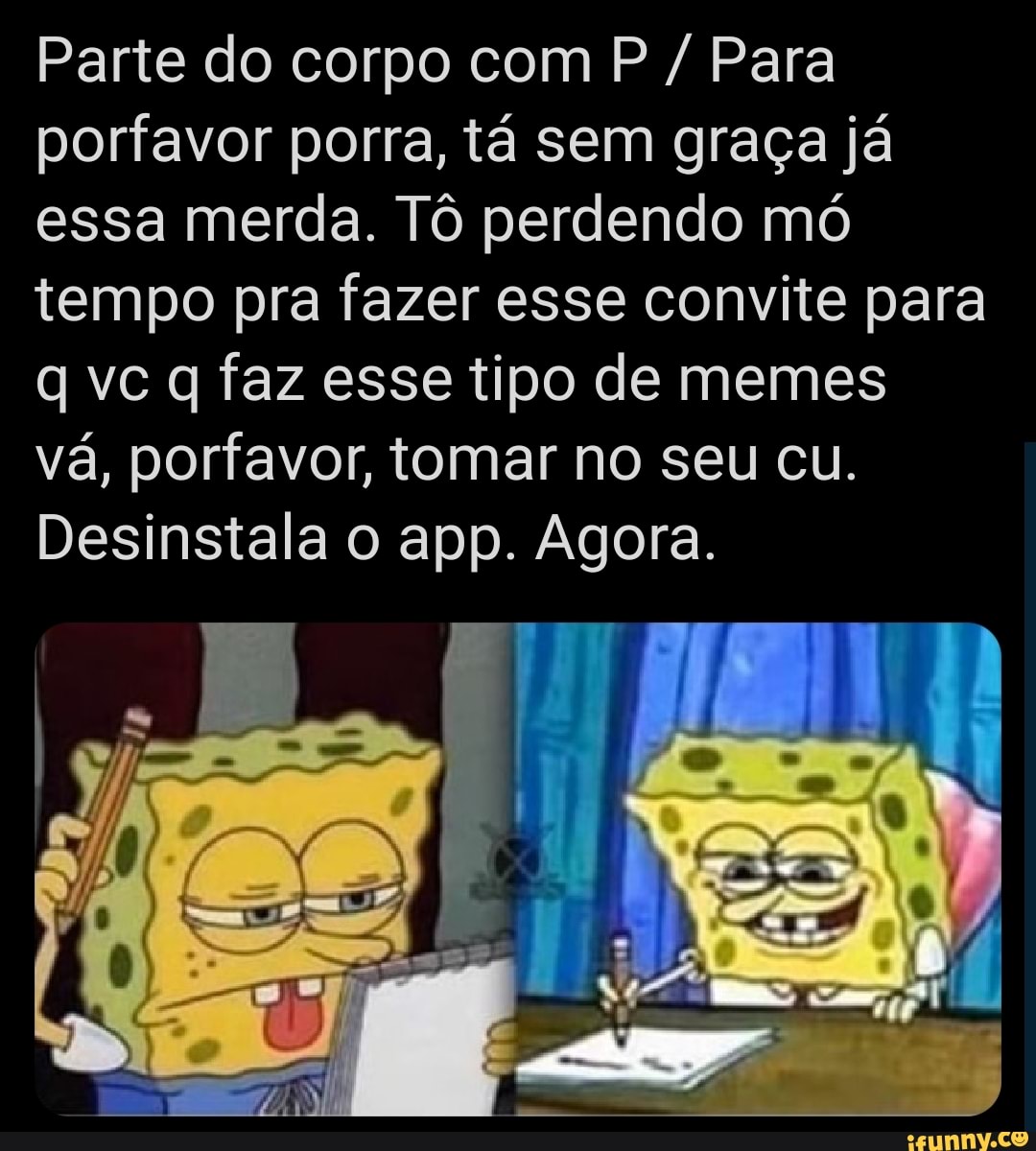 Parte Do Corpo Com P Para Porfavor Porra Tá Sem Graça Já Essa Merda Tô Perdendo Mó Tempo Pra 1109