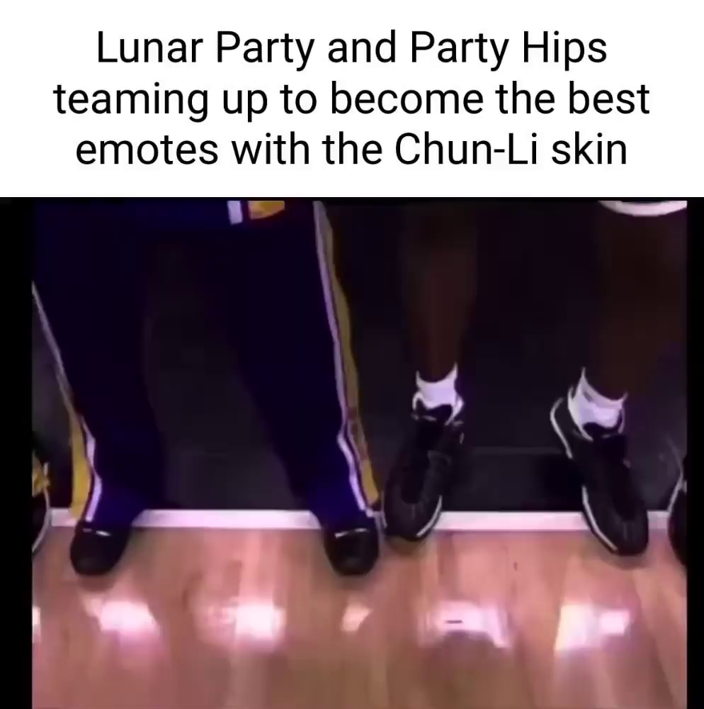 Lunar Party and Party Hips teaming up to become the best emotes with the  Chun-Li skin - iFunny