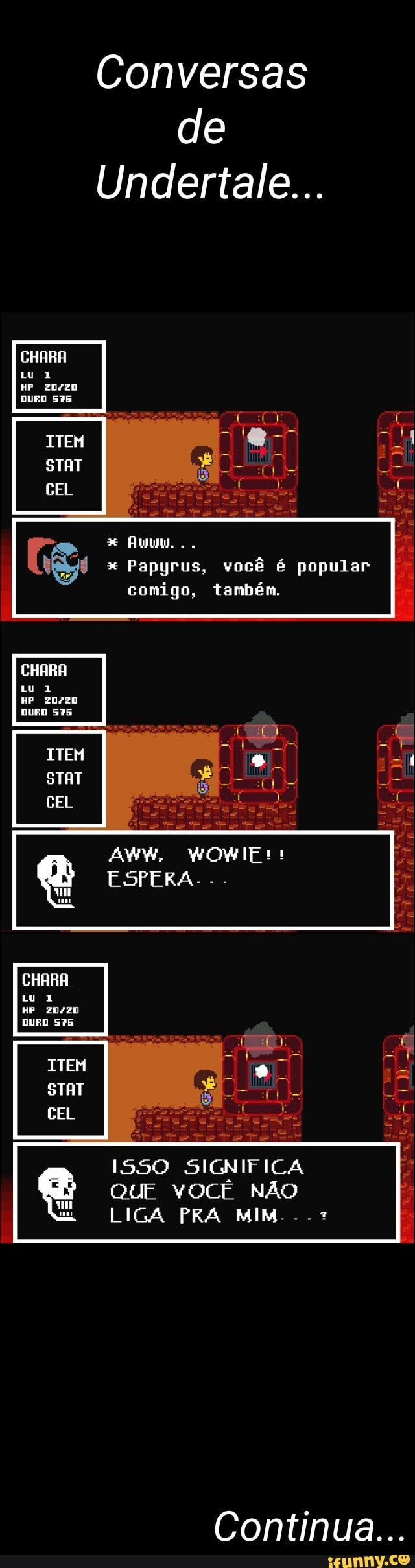 Conversas
de
Undertale...
ti es Papyrus, vocé é popular i
comigo, também.