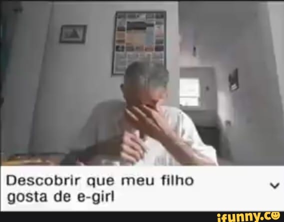 Descobrir que meu filho
gosta de e-girl