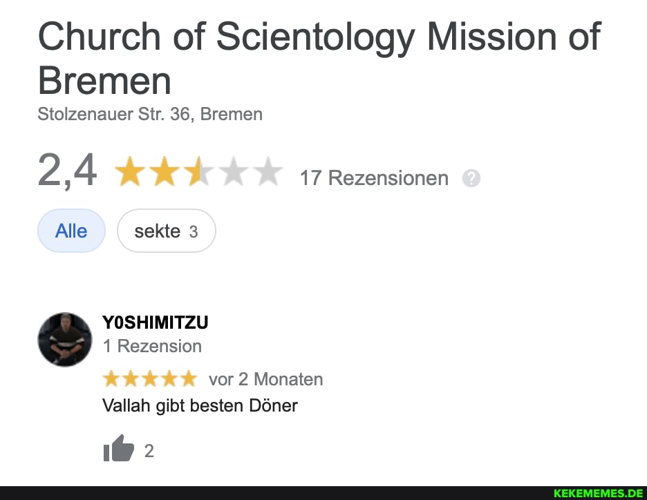Church of Scientology Mission of
Bremen
Stolzenauer Sir. 36, Bremen
2,4 17 Rezensionen
Alle sekte 3
YOSHIMITZU
1 Rezension
vor 2 Monaten
Vallah gibt besten Döner
2