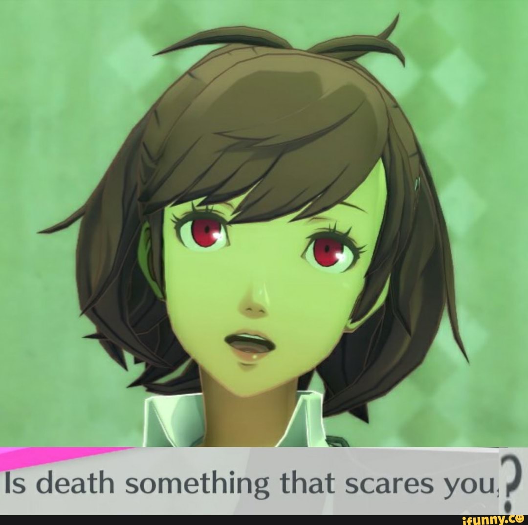 an WE
Is death something that scares
9