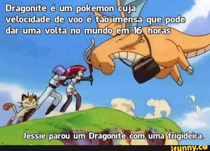 Dragonite é um pokemon cuja
velocidade de voo é tão imensa que podei dar uma volta ne mundo em horas
Jessia parou um Dragonite com uma Teigideira.
