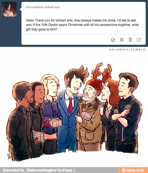 Hello! Thank you for brillant ats, they always makes me smile. 'd like to ask
you: Ifthe 10th Doctor spent Christmas with all his companions together, what
gift they gave to him?