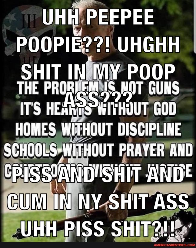 UHH PEEPEE POOPIE??! UHGHH
SHIT IN MY POOP THE IT'S PROR FM IS BOT GUNS GOD Irs HEany SHITHUUT GOD HOMES WITHOUT DISCIPLINE SCHOOLS-WiTHOUT PRAYER AND CPISSIAND'SHIT ANDE CUM IN NY SHIT ASS UHH PISS SHIT?!!