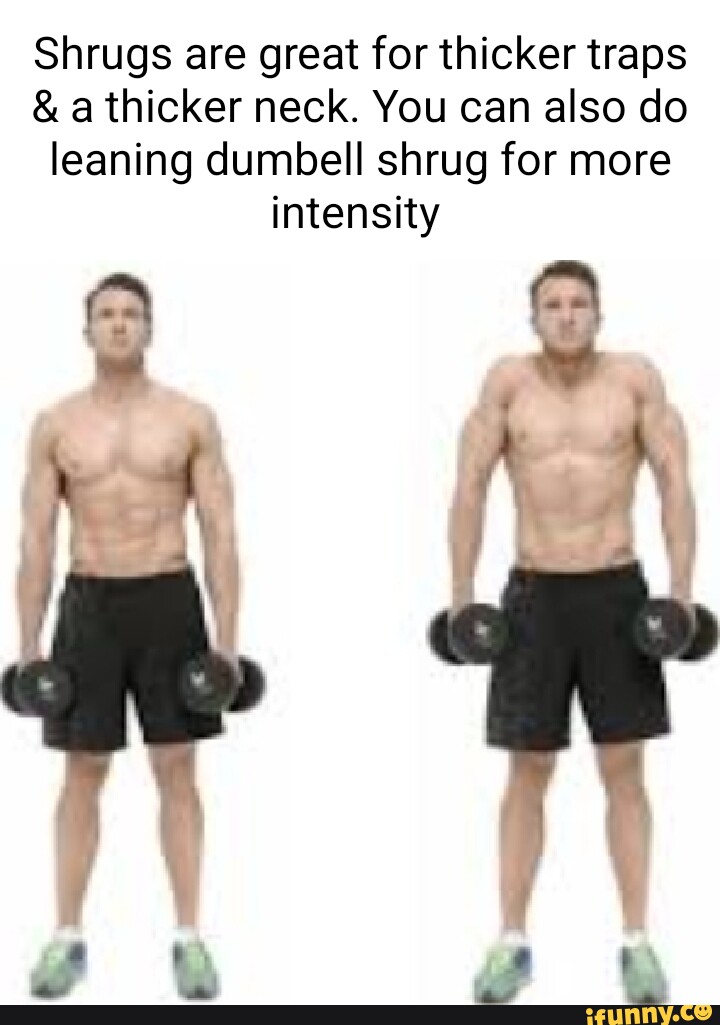Shrugs are great for thicker traps & a thicker neck. You can also do