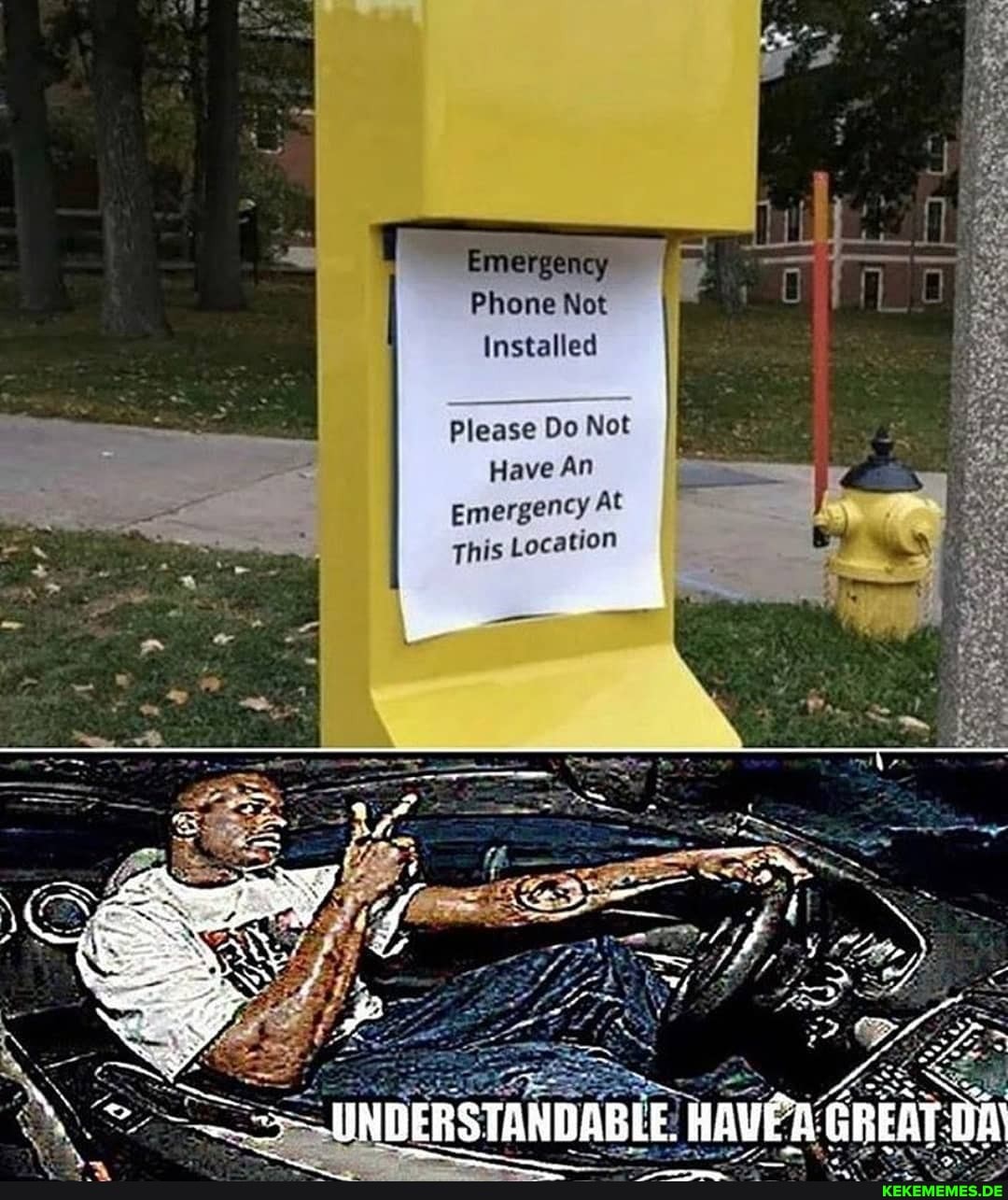 Phone Not
Installed
Please Do Not
Have An
emergency At
This Location
UNDERSTANDABLE. GREAT DA