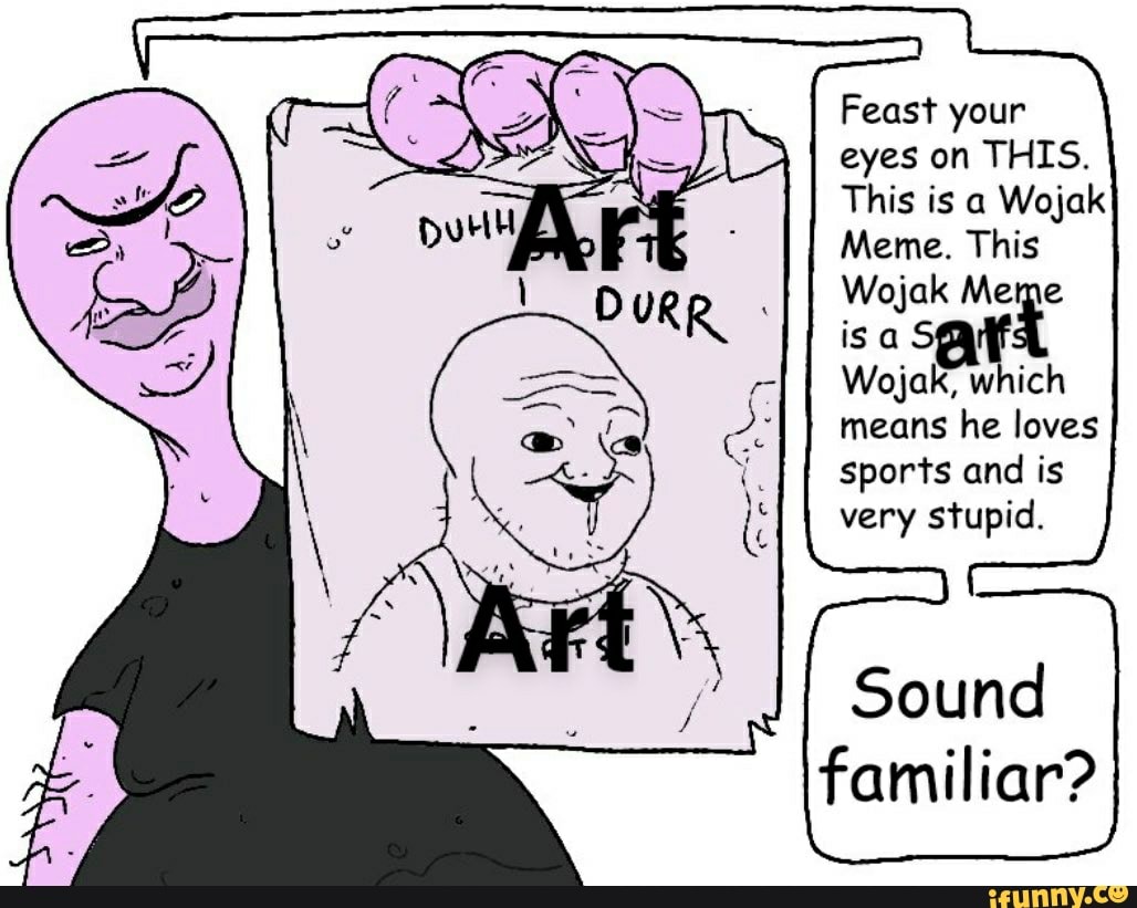 Feast Your Eyes On THIS. This Is A Wojak Meme. This Wojak Meme IsaS ...