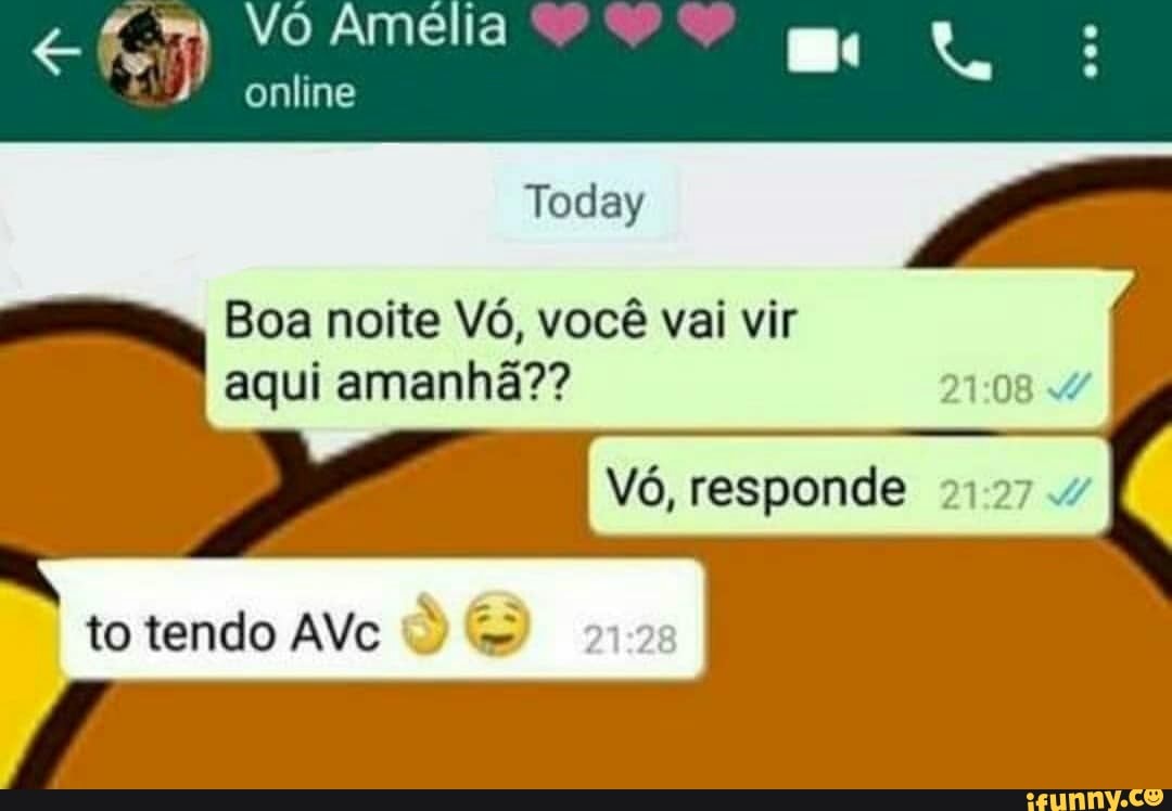 Today
Boa noite V6, vocé vai vir
Vó, responde 21274
to tendo AVc