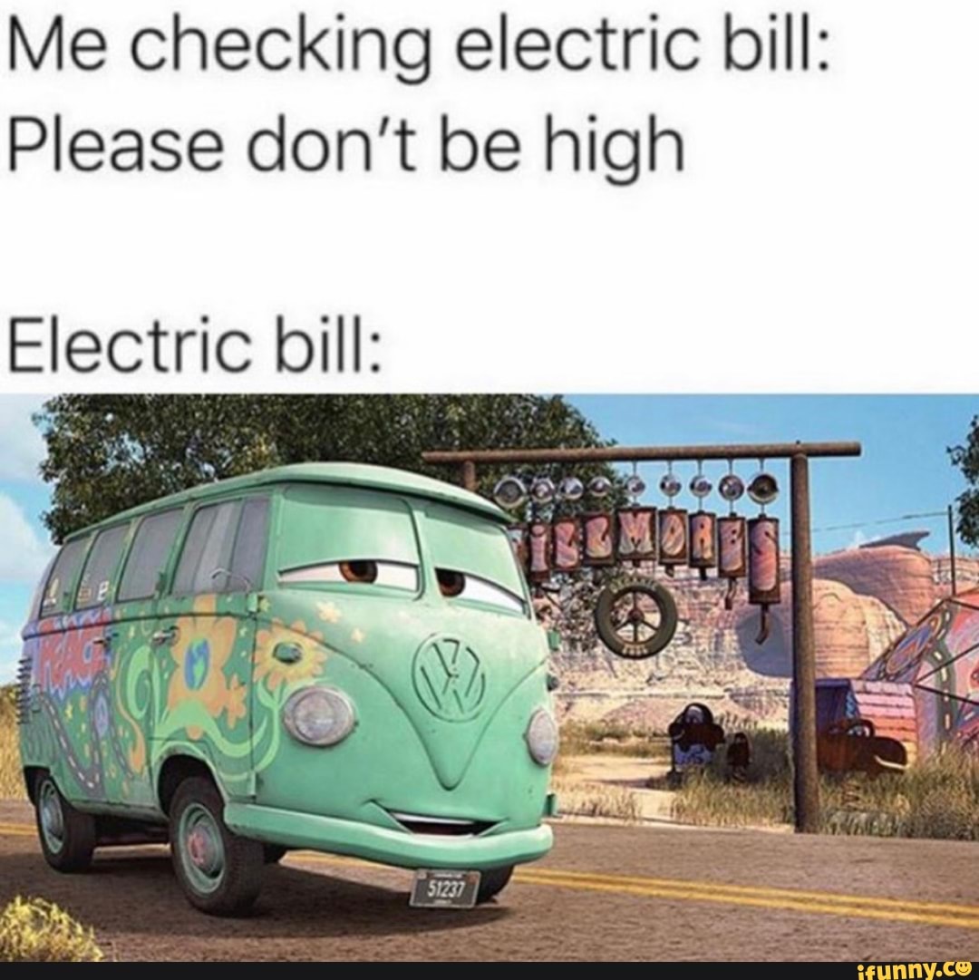 Me Checking electric bill Please don’t be high Elctric bill iFunny