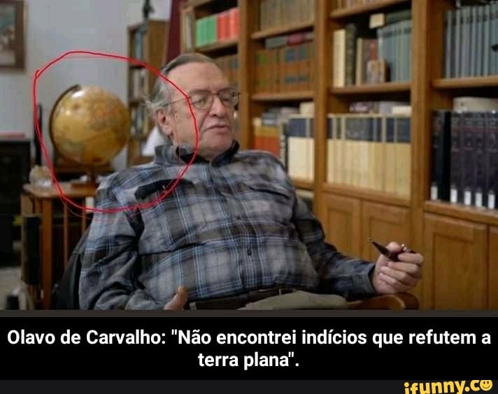 Olavo de Carvalho: "Não encontrei indícios que refutem a
terra plana'. - Olavo de Carvalho: "Não encontrei indícios que refutem a terra plana".