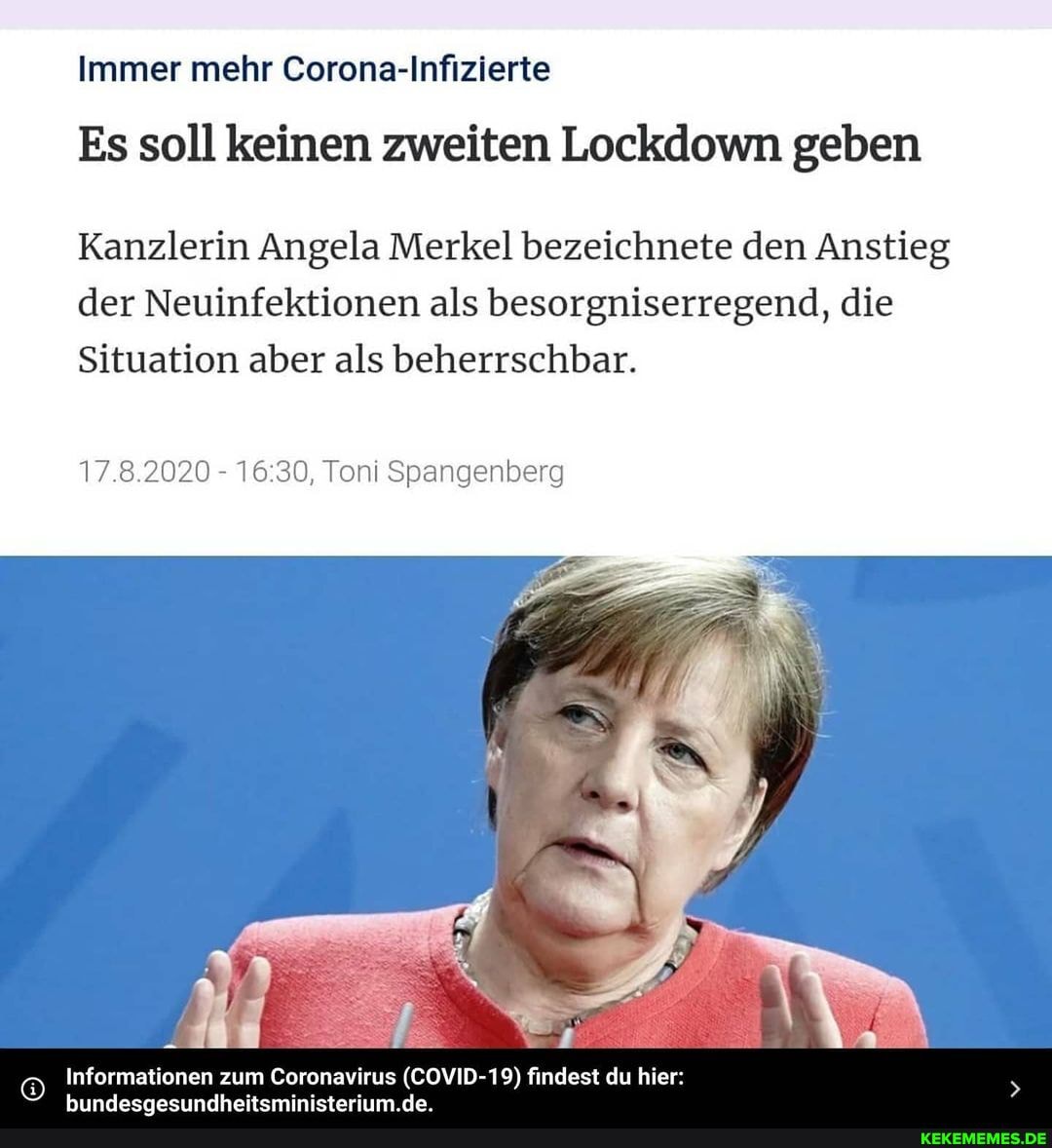 Immer mehr Corona-Infizierte
Es soll keinen zweiten Lockdown geben
Kanzlerin Angela Merkel bezeichnete den Anstieg der Neuinfektionen als besorgniserregend, die
Situation aber als beherrschbar.
1782020 16 30, Ton Spangenberg
Informationen zum Coronavirus (COVID-19) findest du hier
mini: arium da
