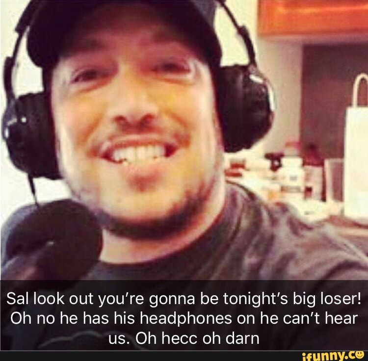 Sal Look Out Youre Gonna Be Tonights Big Loser Oh No He