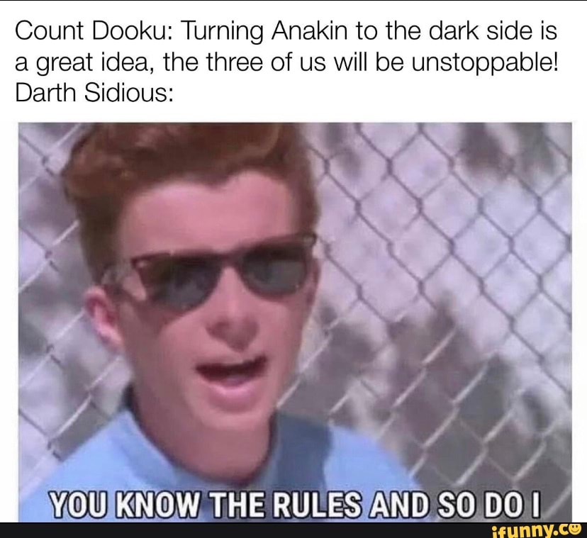 Count Dooku: Turning Anakin to the dark side is a great idea, the three of us will be unstoppable!
Darth Sidious:
I YOU RNOW THE RULES AND SO DO