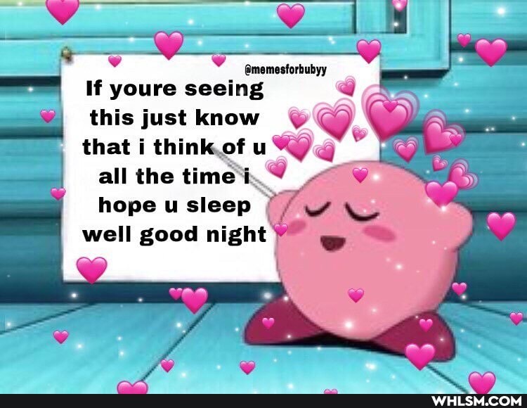 I If youre seeing
this just know wy @ that i think of
all the
hope u sleep well good night ee