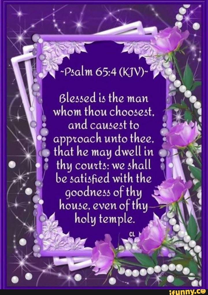 ~Psalm (KJV)- Blessed is the man whom thou choosest, and causest to ...