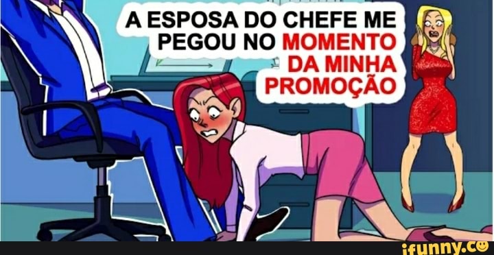 A ESPOSA DO CHEFE ME
PEGOU NO MOMENTO
= DA MINHA ie
PROMOÇÃO