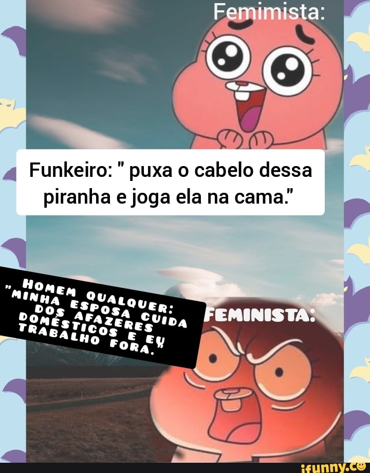 Funkeiro: puxa o cabelo dessa piranha e joga ela na cama"