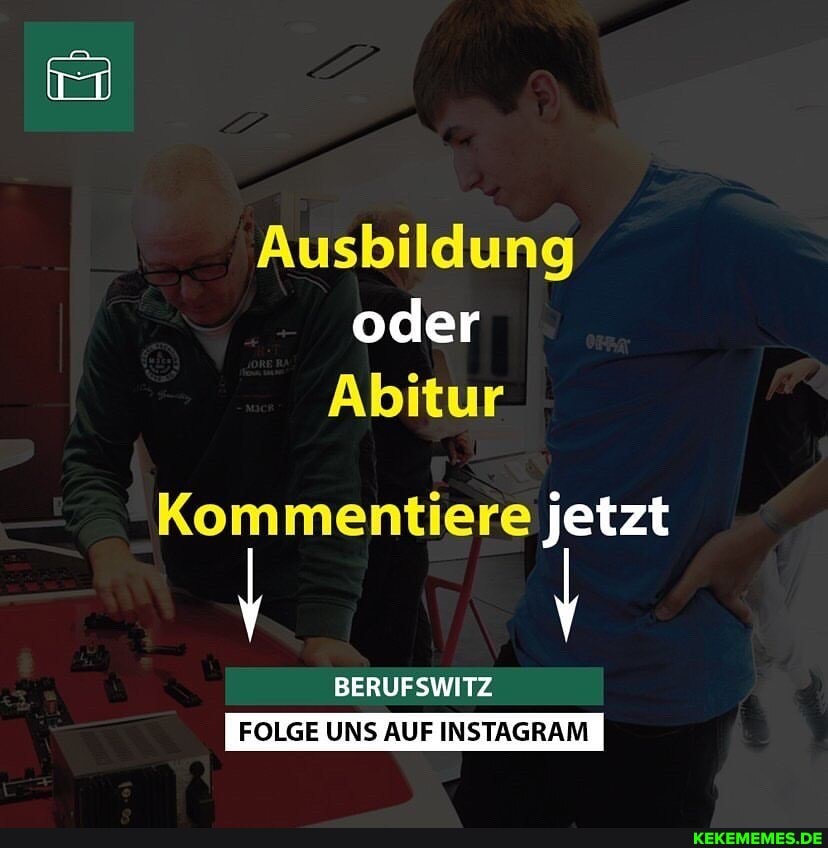 Ausbildung oder
Abitur
Kommentiere jetzt
BERUFSWITZ
FOLGE UNS AUF INSTAGRAM