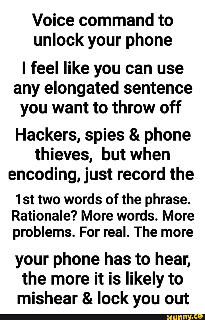 Voice command to unlock your phone I feel like you can use any elongated sentence you want to