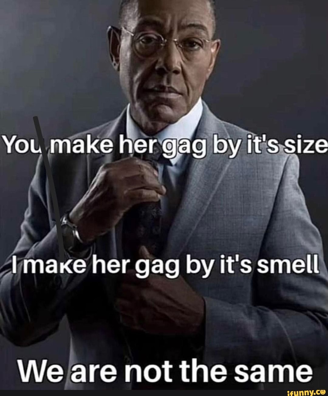 You make her gag by it's size makKe her gag by it's smell We are not