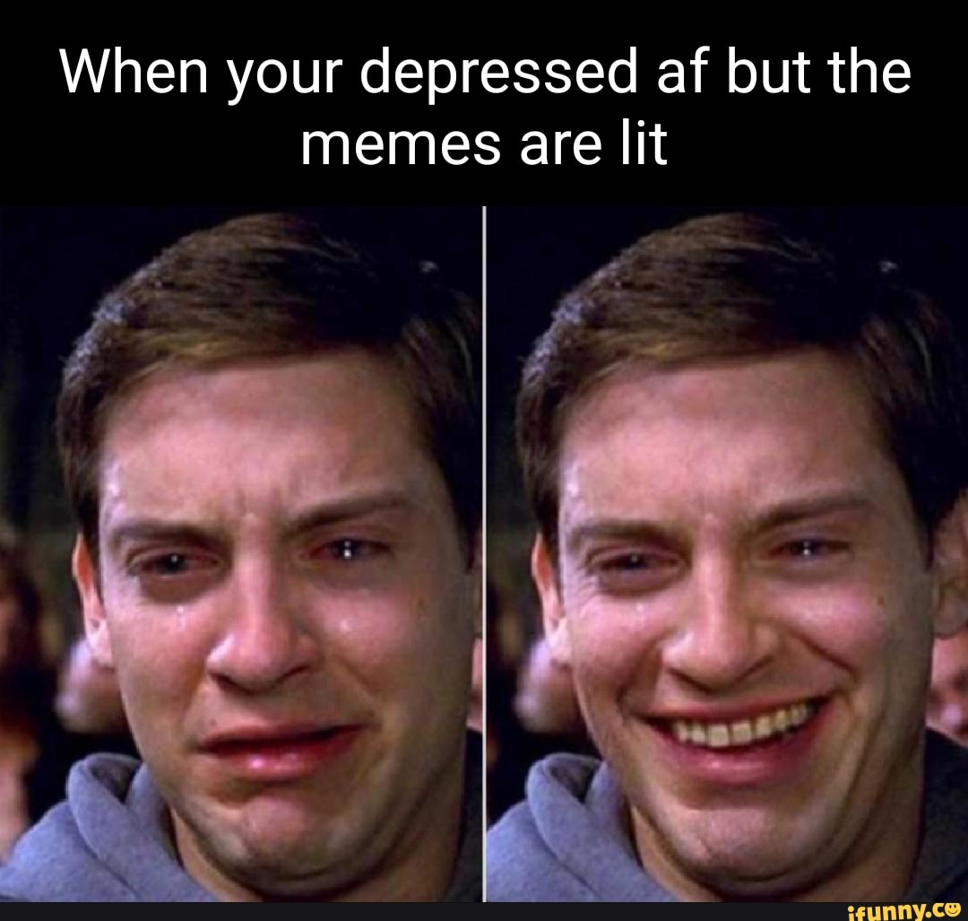 When your depressed af but the memes are lit - iFunny