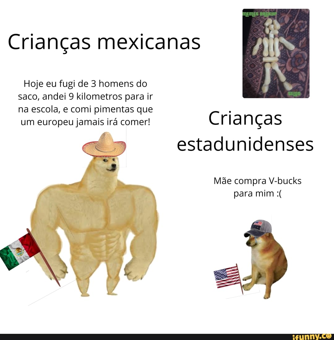 Crianças mexicanas
Hoje eu fugi de 3 homens do
saco, andei 9 kilometros para ir
na escola, e comi pimentas que
um europeu jamais irá comer!
Cria n Cas
estadunidenses