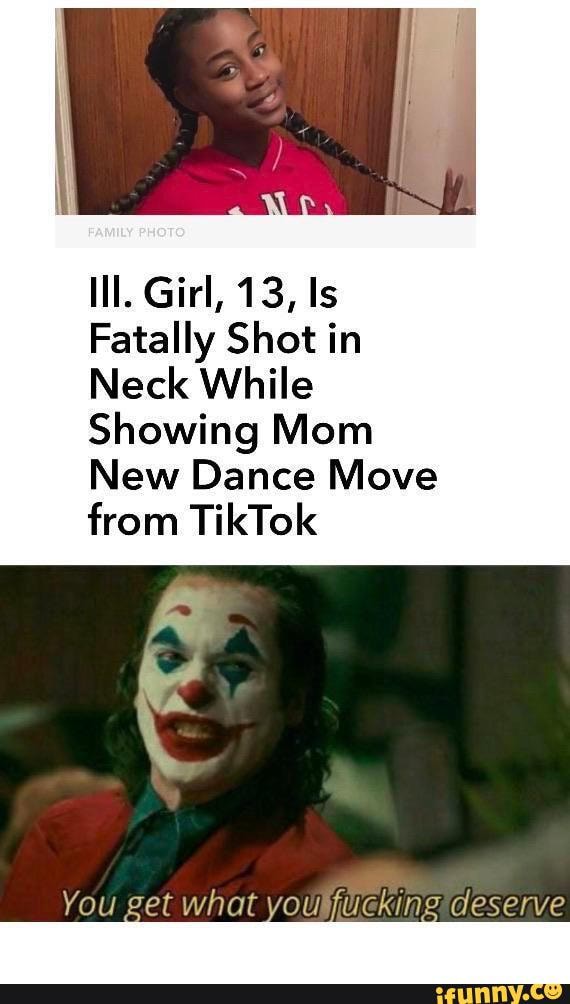 Ill. Girl, 13, Is
Fatally Shot in
Neck While
Showing Mom
New Dance Move from TikTok
You what deserve