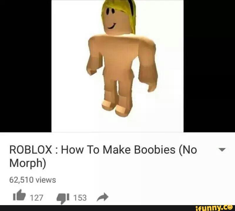 Roblox How To Make Boobies No Morph 62 510views Ifunny - how to make morphs on roblox