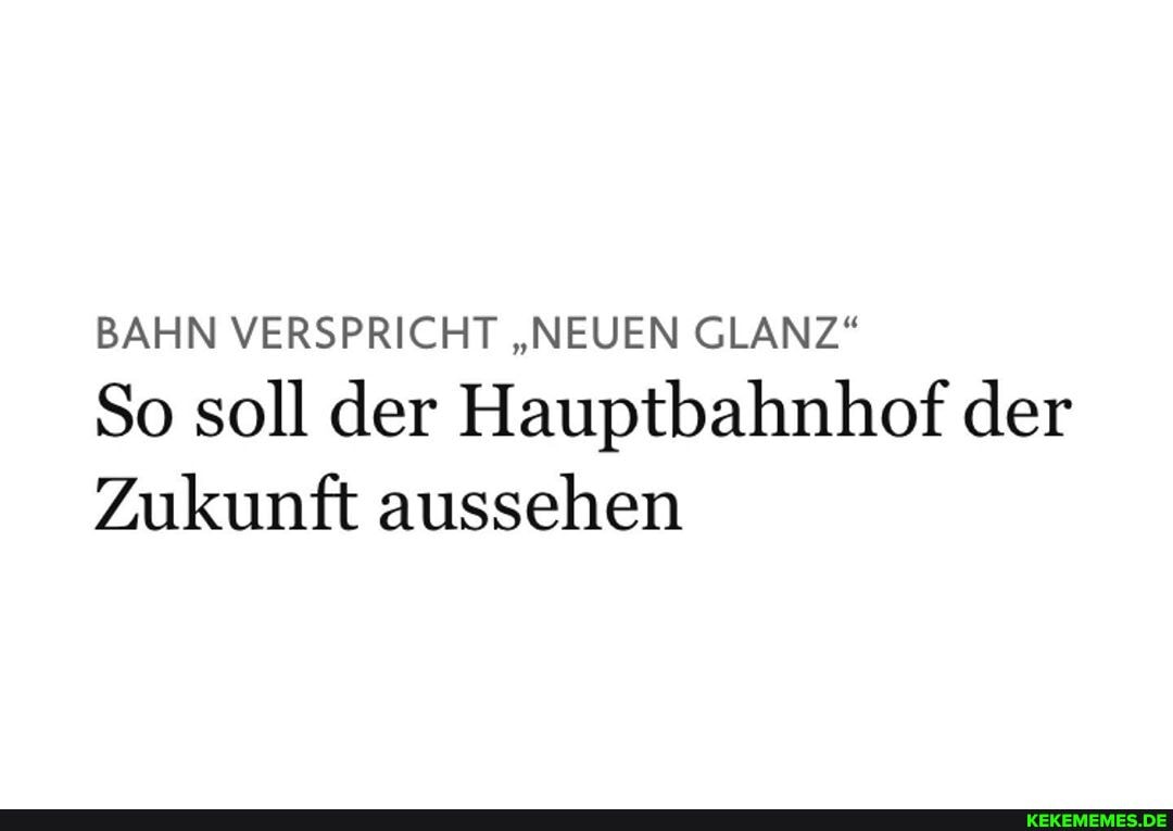 BAHN VERSPRICHT "NEUEN GLANZ"
So soll der Hauptbahnhof der
Zukunft aussehen