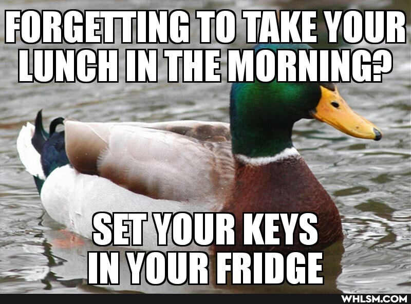 FORGETTING TO TAKE YOUR LUNCH IN THE MORNING?
-SETYOUR KEYS IN vouR FRINCE