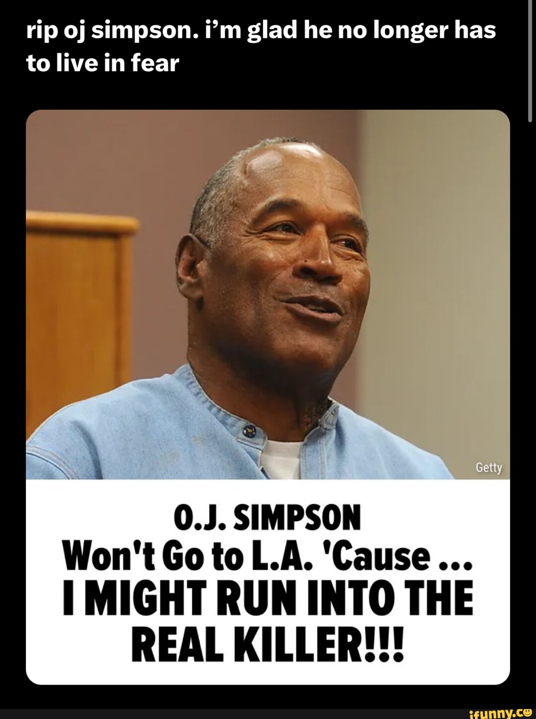 Rip oj simpson. i'm glad he no longer has to live in fear Getty SIMPSON ...