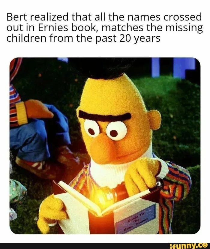 Bert realized that all the names crossed
out in Ernies book, matches the missing
children from the past 20 years