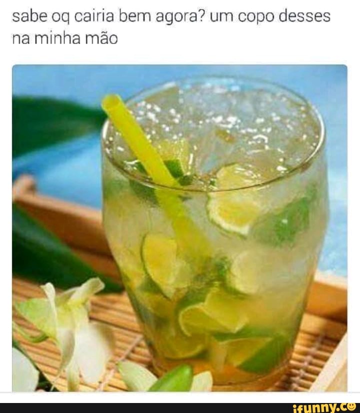 sabe oq cairia bem agora? um copo desses
na minha mão